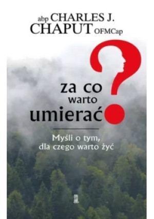 Za co Warto Umierać - Charles J. Chaput - książka reportaż wyd. 2022