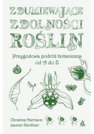 Zdumiewające zdolności roślin. Przygodowa podróż botaniczna od A do Z - Christina Harrison, Lauren Gardiner - książka  wyd. 2023