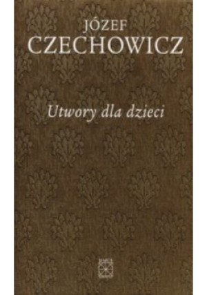 Utwory dla dzieci - Józef Czechowicz - książka reportaż wyd. 2014
