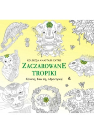 Koloruj, baw się, odpoczywaj. Zaczarowane tropiki - Cartis Anastasia - książka  wyd. 2016