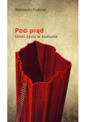 Pod prąd. Uroki życia w komunie - Włodzimierz Przybylski - książka  wyd. 2011