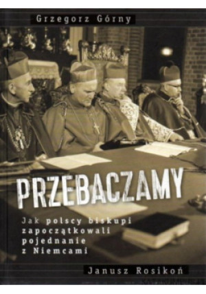 Przebaczamy - Janusz Rosikoń, Grzegorz Górny - książka historyczna wyd. 2015
