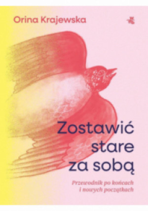 Zostawić stare za sobą. Przewodnik po końcach i nowych początkach - Orina Krajewska - książka  wyd. 2025