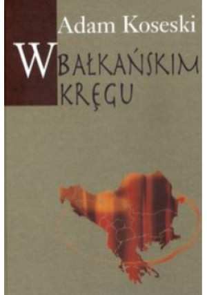 W bałkańskim kręgu - Adam Koseski - książka historyczna wyd. 2013