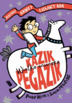 Kazik Pegazik. Wielka ucieczka - Philip Reeve - książka  wyd. 2020