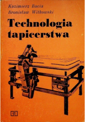Technologia tapicerstwa - Kazmierz Bacia, Bronisław Witkowski - książka  wyd. 1981