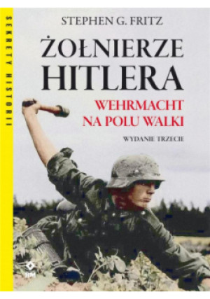 Żołnierze Hitlera Wermacht w polu walki - Stephen G. Fritz - książka  wyd. 2013