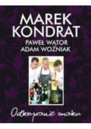 Odkrywanie smaku - Paweł Wątor, Adam Woźniak, Marek Kondrat - książka  wyd. 2011