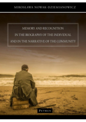 Memory and recognition in the biography of the individual and in the narrative of the community - Mirosława Nowak Dziemianowicz - książka  wyd. 2021