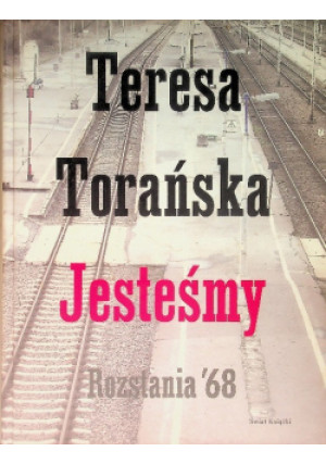 Jesteśmy Rozstania 68 - Teresa Torańska - książka reportaż wyd. 2008