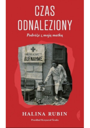 Czas odnaleziony Podróże z moją matką - Halina Rubin - książka reportaż wyd. 2018