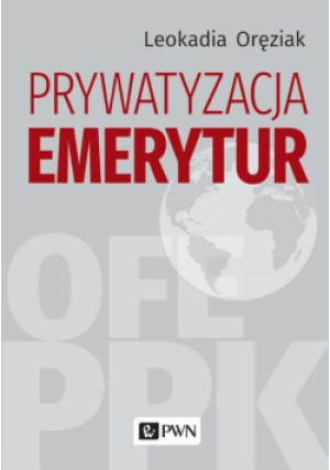 Prywatyzacja emerytur - Leokadia Oręziak - książka  wyd. 2021