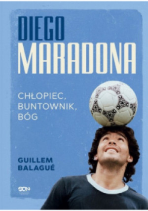 Diego Maradona. Chłopiec, buntownik, bóg - Guillem Balague - książka  wyd. 2021