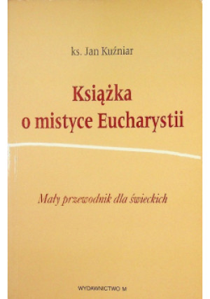Książka o mistyce Eucharystii - Jan Kuźniar - książka  wyd. 2004