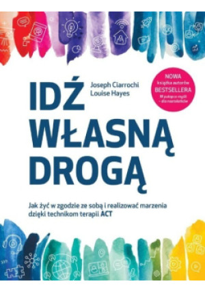Idź własną drogą - Joseph Ciarrochi, Louise Hayes - książka  wyd. 2021