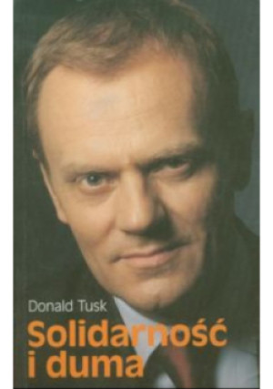 Solidarność i duma - Donald Tusk - książka reportaż wyd. 2005