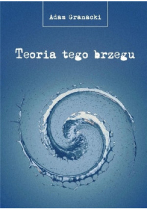 Teoria tego brzegu - Adam Granacki - książka  wyd. 2021