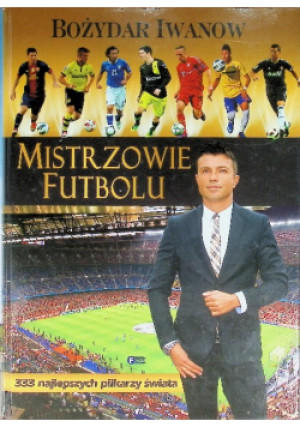 Mistrzowie futbolu - Bożydar Iwanow - książka reportaż wyd. 2014