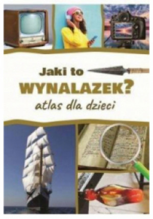 Jaki to wynalazek? Atlas dla dzieci - Jarosław Górski - książka  wyd. 2022