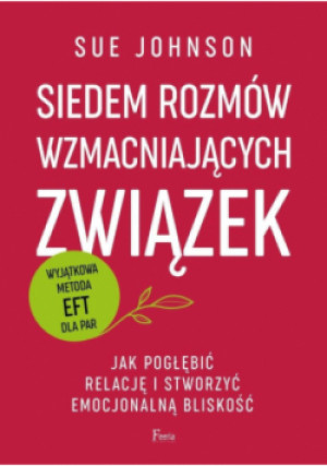 Siedem rozmów wzmacniających związek. Jak pogłębić relację i stworzyć emocjonalną bliskość - Johnson Sue - książka  wyd. 2025