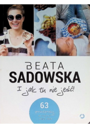 I jak tu nie jeść! - Beata Sadowska - książka  wyd. 2015