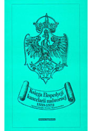 Księga Ekspedycji kancelarii nadwornej 1559 - 1572 - Irena Kaniewska - książka historyczna wyd. 1997