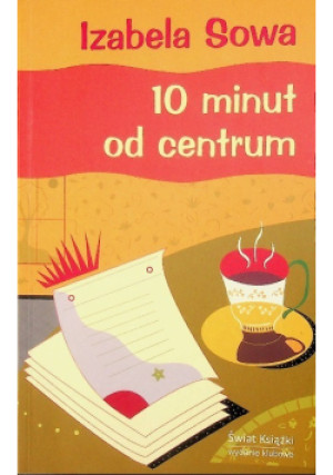 10 minut do centrum - Izabela Sowa - książka  wyd. 2007
