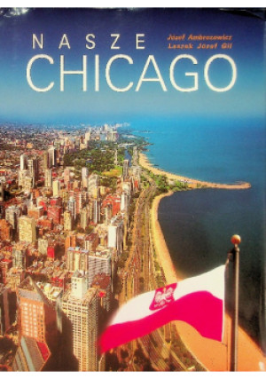 Nasze Chicago - Józef Ambrozowicz, Leszek Józef Gil - książka  wyd. 2003