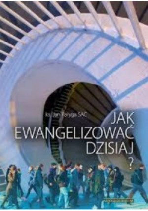 Jak ewangelizować dzisiaj? - Ks. Jan Pałyga - książka  wyd. 2013