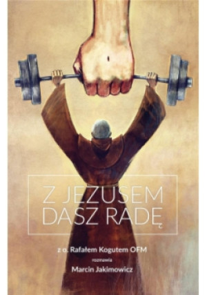 Z Jezusem dasz radę - Marcin Jakimowicz, Rafał Kogut - książka  wyd. 2018