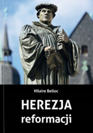 Herezja reformacji - Hilaire Belloc - książka  wyd. 2017