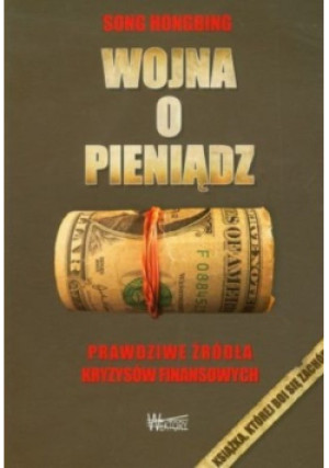 Wojna o pieniądz Prawdziwe źródła kryzysów finansowych - Song Hongbing - książka  wyd. 2010