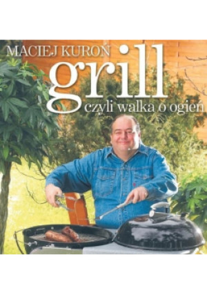 Grill czyli walka o ogień - Maciej Kuroń - książka  wyd. 2007