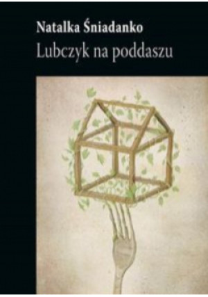 Lubczyk na poddaszu - Natalka Śniadanko - książka reportaż wyd. 2014