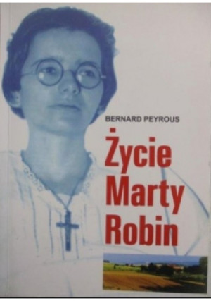 Życie Marty Robin - Bernard Peyrous - książka reportaż wyd. 2006