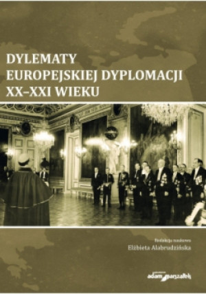 Dylematy europejskiej dyplomacji XX-XXI wieku - Elżbieta Alabrudzińska - książka historyczna wyd. 2016