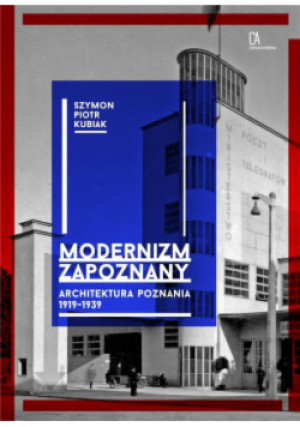 Modernizm zapoznany. Architektura Poznania 1919-1939 - Szymon Piotr Kubiak - książka  wyd. 2014