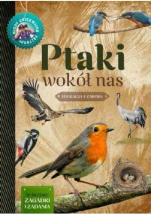 Ptaki wokół nas Młody Obserwator Przyrody - Małgorzata Wilamowska - książka  wyd. 2017