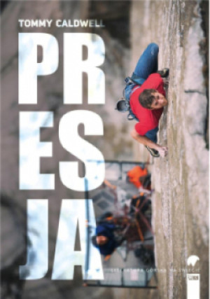 Literatura górska na świecie. Presja - Tommy Caldwell - książka reportaż wyd. 2019