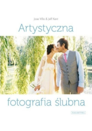 Artystyczna fotografia ślubna - Jeff Kent, Jose Villa - książka  wyd. 2012