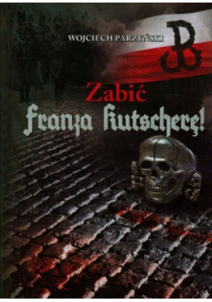 Zabić Franza Kutscherę - Wojciech Parzyński - książka historyczna wyd. 2015