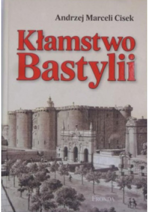 Kłamstwo Bastylii - Andrzej Marceli Cisek - książka historyczna wyd. 2006