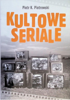 Kultowe seriale - Piotr K. Piotrowski - książka  wyd. 2011