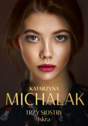 Trzy siostry. Iskra - Katarzyna Michalak - książka  wyd. 2024