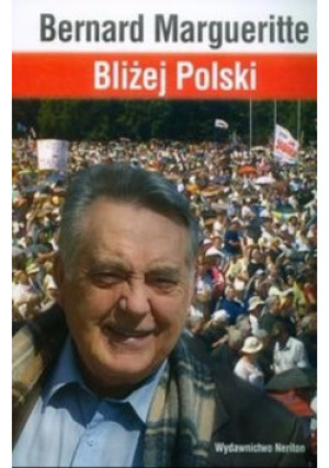 Bliżej Polski - Bernard Margueritte - książka reportaż wyd. 2015