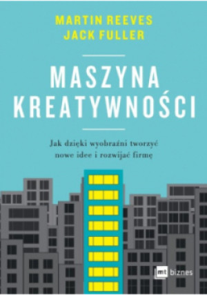 Maszyna kreatywności - Martin Reeves, Jack Fuller - książka  wyd. 2023