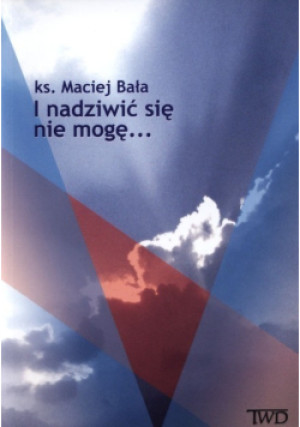 I nadziwić się nie mogę - Maciej Bała - książka  wyd. 2003