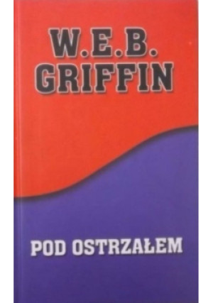 Pod ostrzałem - W. E .B. Griffin - książka  wyd. 2004