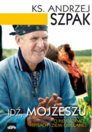 Idź Mojżeszu O pielgrzymce hipisach i Ziemi Obiecanej - Andrzej Szpak - książka  wyd. 2015