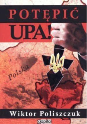 Potępić UPA - Wiktor Poliszczuk - książka historyczna wyd. 2013